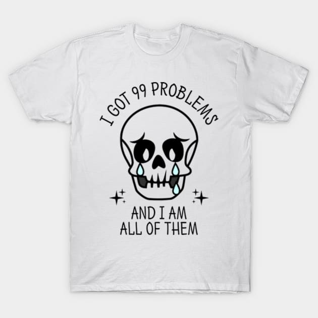 I Got 99 Problems And I Am All Of Them T-Shirt by Three Meat Curry